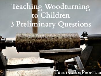 Before you start teaching woodturning to children ask yourself 3 important questions