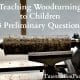 Before you start teaching woodturning to children ask yourself 3 important questions
